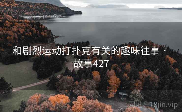和剧烈运动打扑克有关的趣味往事 · 故事427