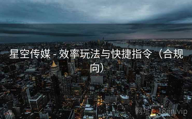 星空传媒 - 效率玩法与快捷指令（合规向）