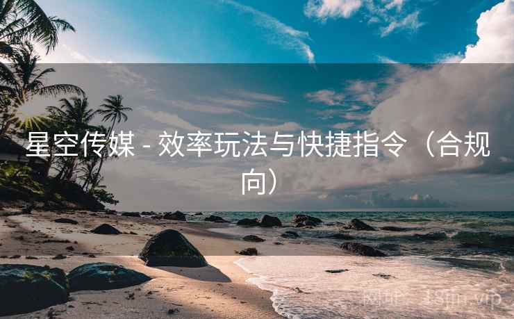 星空传媒 - 效率玩法与快捷指令（合规向）