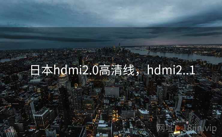 日本hdmi2.0高清线，hdmi2..1