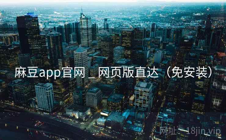 麻豆app官网 _ 网页版直达（免安装）