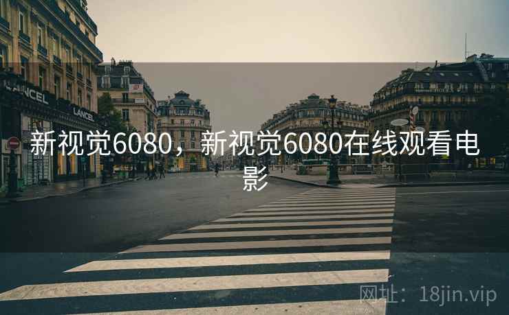 新视觉6080，新视觉6080在线观看电影